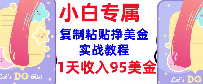 复制粘贴挣美金，0门槛，1天收入95美刀，3分钟学会，内部教程(首次公开)-泱泱学习社