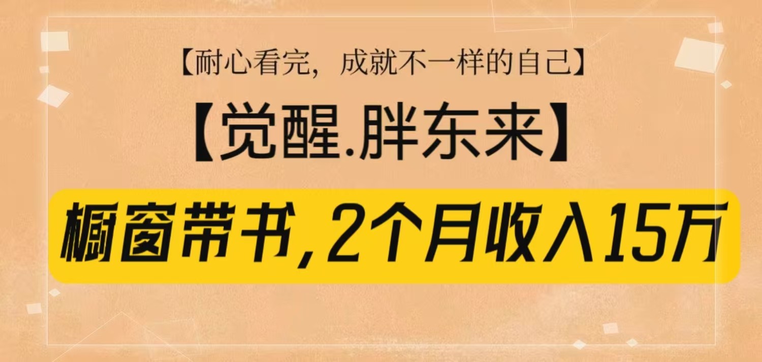橱窗带书《觉醒，胖东来》，2个月收入15W，没难度只照做！-泱泱学习社