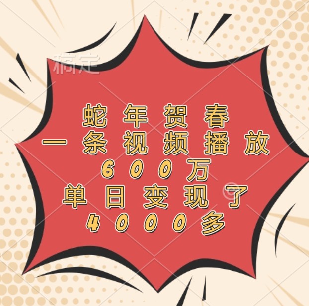 蛇年贺春，一条视频播放600万，单日变现了4000多-泱泱学习社