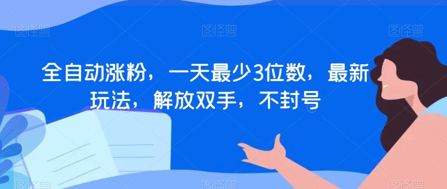 全自动涨粉，一天最少3位数，最新玩法，解放双手，不封号【揭秘】-泱泱学习社