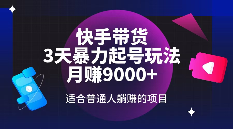快手带货，3天起号暴力玩法，月赚9000+，适合普通人躺赚的项目-泱泱学习社