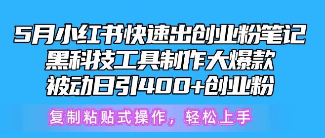 5月小红书快速出创业粉笔记，黑科技工具制作大爆款，被动日引400+创业粉【揭秘】-泱泱学习社