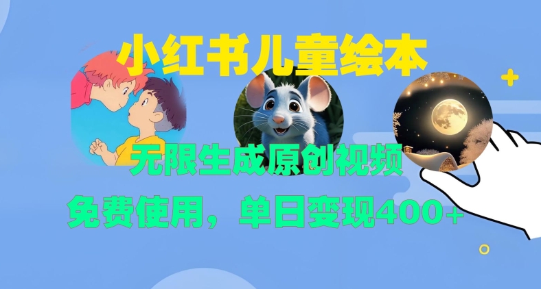 小红书儿童绘本，无限生成原创视频，免费使用，单日变现400+-泱泱学习社