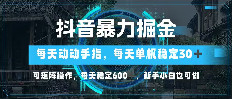 抖音暴力掘金，动动手指就可以，单机30+，可矩阵操作，每天稳定600+，…-泱泱学习社