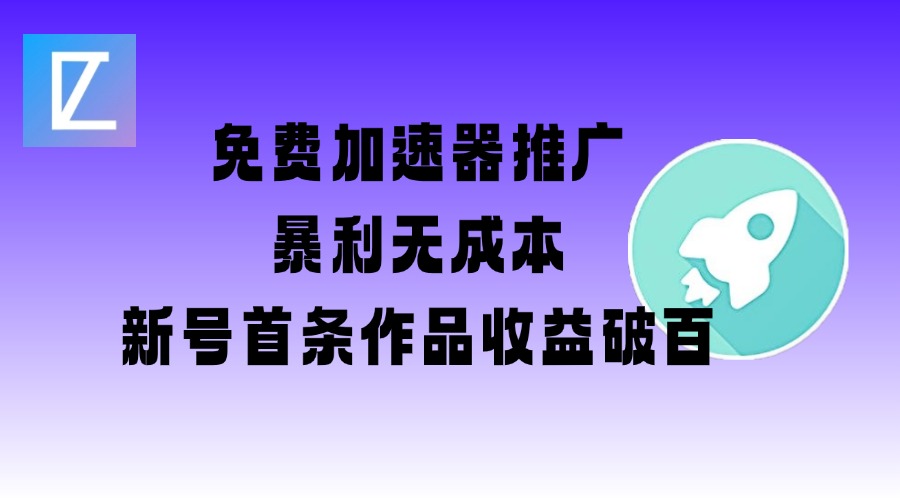 免费加速器推广项目_新号首条作品收益破百【图文+视频+2w字教程】-泱泱学习社