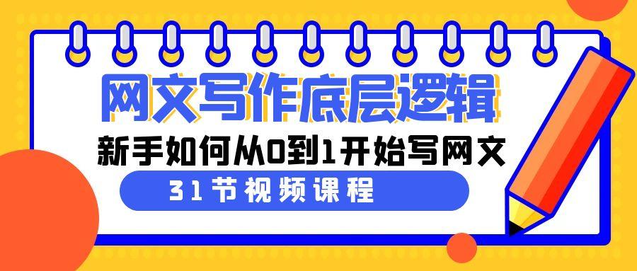 网文写作底层逻辑，新手如何从0到1开始写网文(31节课)-泱泱学习社