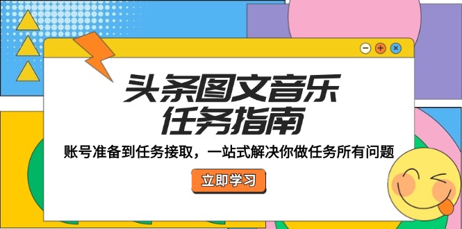 头条图文音乐任务指南：账号准备到任务接取，一站式解决你做任务所有问题-泱泱学习社