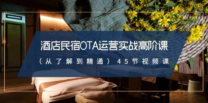酒店民宿-OTA运营实战高阶课(从了解到精通)45节视频课-泱泱学习社