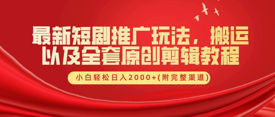 最新短剧推广玩法，搬运以及全套原创剪辑教程(附完整渠道)，小白轻松日入2000+-泱泱学习社