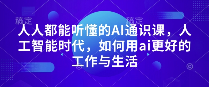 人人都能听懂的AI通识课，人工智能时代，如何用ai更好的工作与生活-泱泱学习社