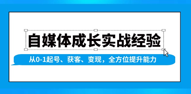自媒体成长实战经验，从0-1起号、获客、变现，全方位提升能力-泱泱学习社