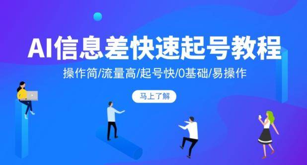AI信息差快速起号教程，操作简/流量高/起号快/0基础/易操作-泱泱学习社