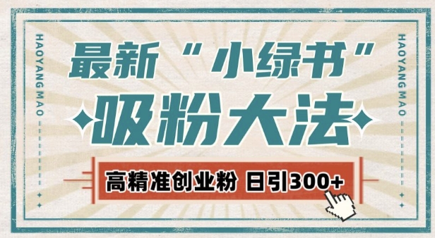 最新自动化“吸粉术”，小绿书激活私域流量，每日轻松吸引300+高质精准粉!-泱泱学习社