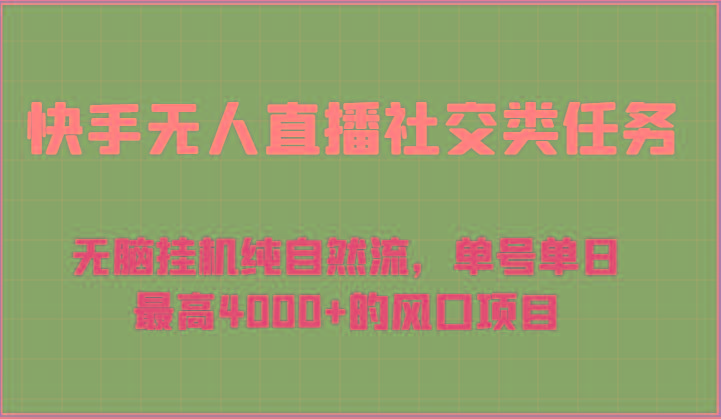 快手无人直播社交类任务：无脑挂机纯自然流，单号单日最高4000+的风口项目-泱泱学习社