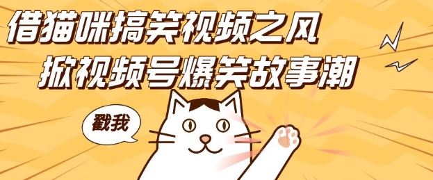 借猫咪搞笑视频之风，掀视频号爆笑故事潮，轻松日入四位数，无门槛快速入门!-泱泱学习社