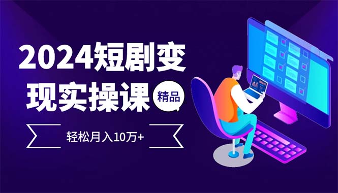 2024最火爆的项目短剧变现轻松月入10万+-泱泱学习社