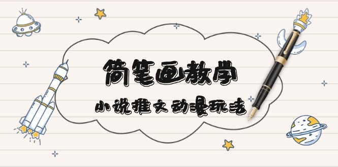 简 笔 画 教 学，小说推文动漫玩法，提供多种爆点文案写法，引爆社交媒体-泱泱学习社