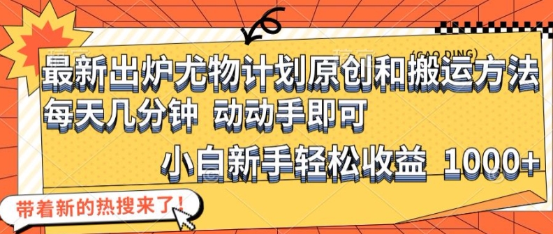 最新出炉尤物计划原创和搬运方法，简单易操作，动动手，小白新手轻松日入1000+【揭秘】-泱泱学习社