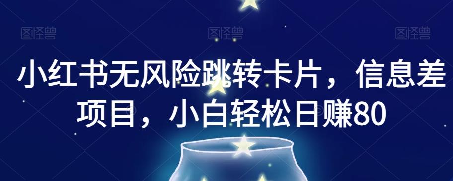 小红书无风险跳转卡片，信息差项目，小白轻松日赚800【揭秘】-泱泱学习社