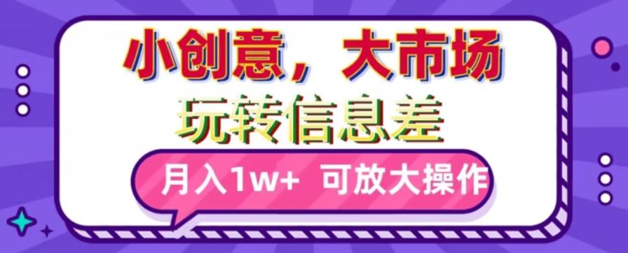 玩转信息差，小创意，大市场，月入10000+，可放大操作-泱泱学习社