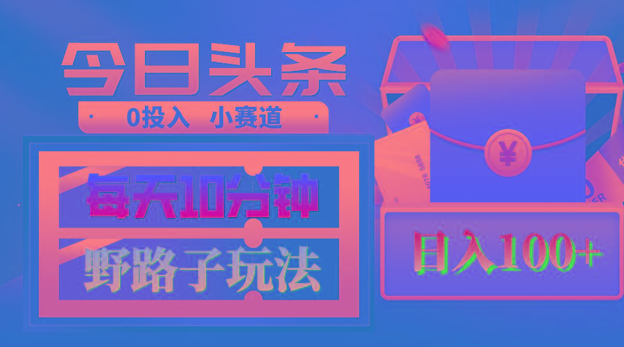 AI撸头条野路子玩法，3分钟1条，原创不用愁日赚1000+复制粘贴月入1W+-泱泱学习社