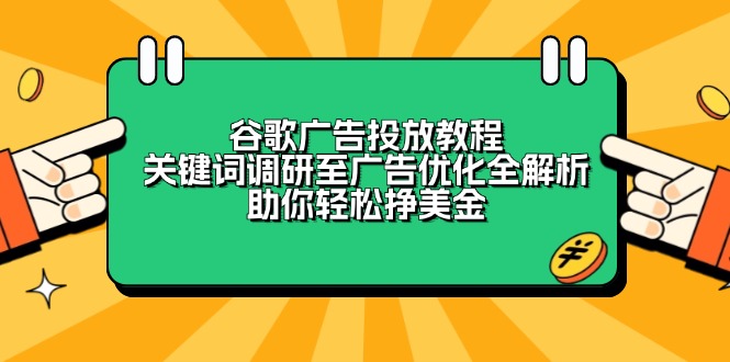 谷歌广告投放教程：关键词调研至广告优化全解析，助你轻松挣美金-泱泱学习社