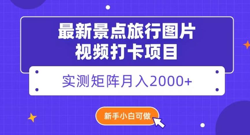 最新景点旅行图片视频打卡，实测矩阵月入2000+，新手可做【揭秘】-泱泱学习社