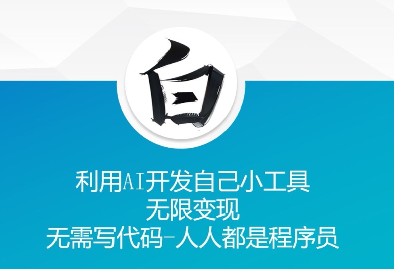 利用AI开发自己小工具 无限变现 无需写代码 人人都是程序员-泱泱学习社
