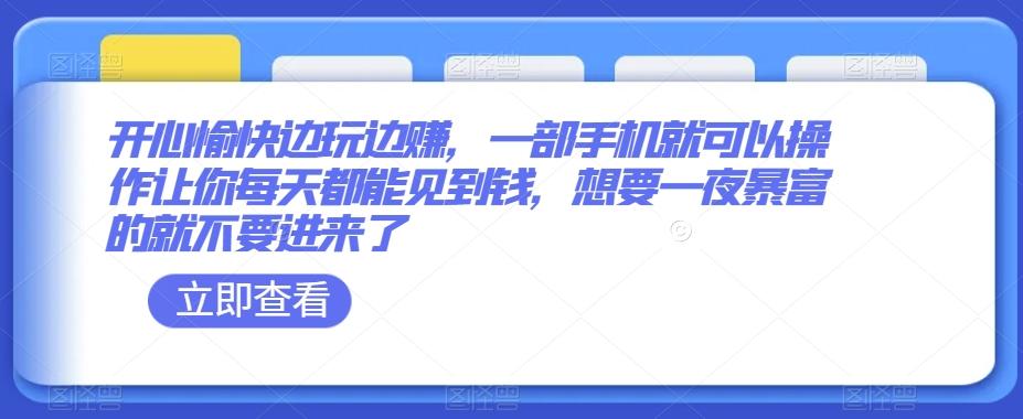开心愉快边玩边赚，一部手机就可以操作让你每天都能见到钱，想要一夜暴富的就不要进来了-泱泱学习社
