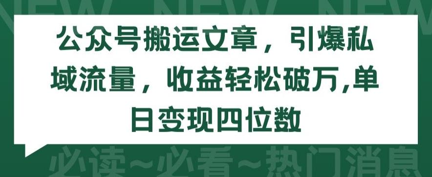 公众号搬运文章，引爆私域流量，收益轻松破万，单日变现四位数【揭秘】-泱泱学习社