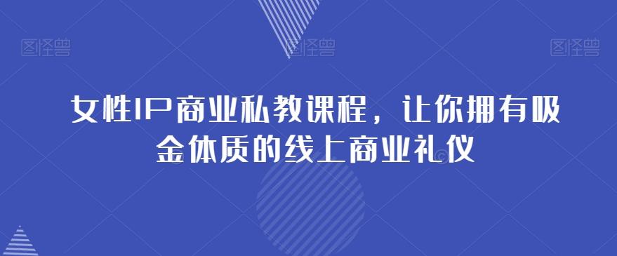 女性IP商业私教课程，让你拥有吸金体质的线上商业礼仪-泱泱学习社