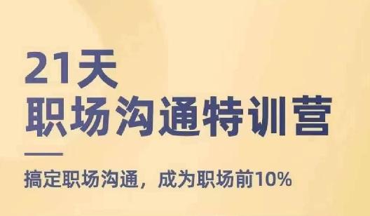 21天职场沟通特训营，搞定职场沟通，成为职场前10%-泱泱学习社