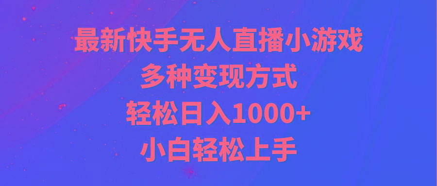 最新快手无人直播小游戏，多种变现方式，轻松日入1000+小白轻松上手-泱泱学习社