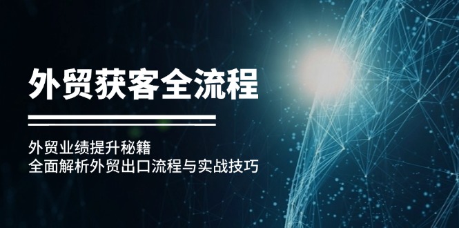 外贸获客全流程：外贸业绩提升秘籍：全面解析外贸出口流程与实战技巧-泱泱学习社