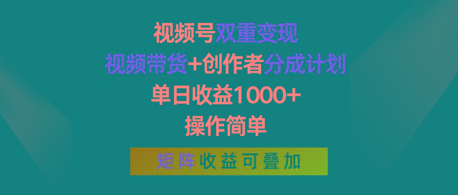 视频号双重变现，视频带货+创作者分成计划 , 单日收益1000+，可矩阵-泱泱学习社