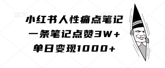 小红书人性痛点笔记，一条笔记点赞3W+，单日变现1k-泱泱学习社
