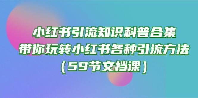 小红书引流知识科普合集，带你玩转小红书各种引流方法(59节文档课-泱泱学习社