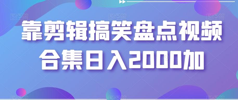 靠剪辑搞笑盘点视频合集日入2000加【揭秘】-泱泱学习社