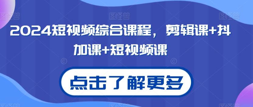2024短视频综合课程，剪辑课+抖加课+短视频课-泱泱学习社