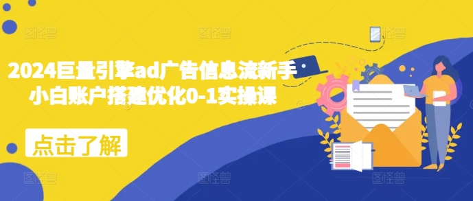 2024巨量引擎ad广告信息流新手小白账户搭建优化0-1实操课-泱泱学习社