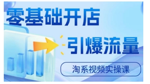 淘宝电商视频实操课，零基础开店，引爆流量-泱泱学习社