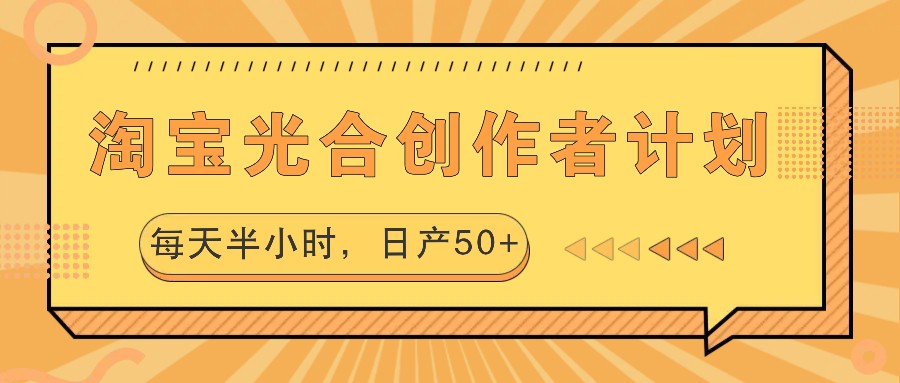 淘宝光合创作者计划，每天半小时，日产50+-泱泱学习社