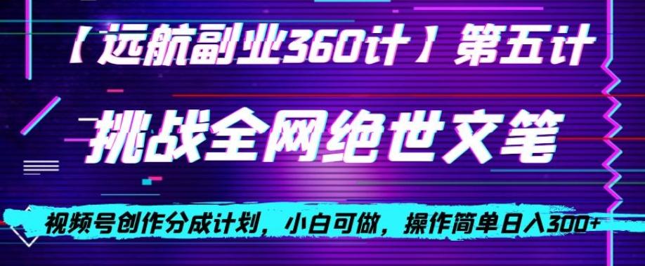 视频号创作分成之挑战全网绝世文笔，小白可做，操作简单日入300+【揭秘】-泱泱学习社