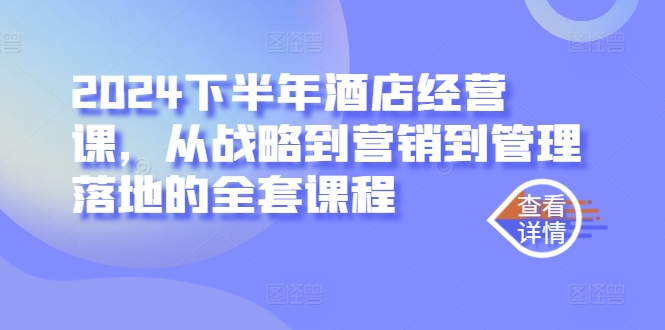 2024下半年酒店经营课，从战略到营销到管理落地的全套课程-泱泱学习社