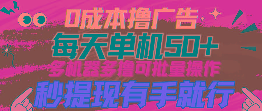 (9999期)0成本撸广告  每天单机50+， 多机器多撸可批量操作，秒提现有手就行-泱泱学习社