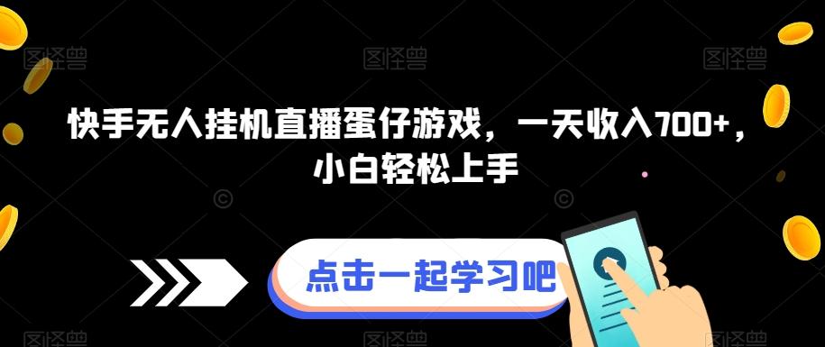 快手无人挂机直播蛋仔游戏，一天收入700+，小白轻松上手-泱泱学习社