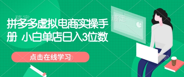 拼多多虚拟电商实操手册 小白单店日入3位数-泱泱学习社