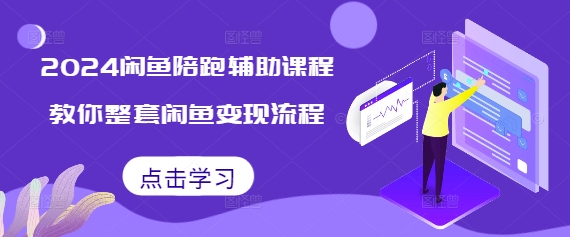 2024闲鱼陪跑辅助课程，教你整套闲鱼变现流程-泱泱学习社