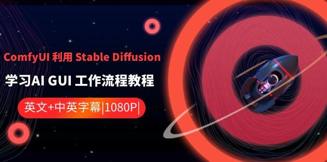 ComfyUI利用Stable Diffusion学习AI GUI工作流程教程-中英字幕-泱泱学习社