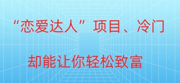 冷门暴利“恋爱达人”项目，0门槛，轻松日入200+-泱泱学习社